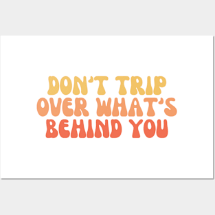 Don’t Trip Over What’s Behind You Posters and Art